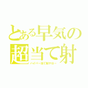 とある早気の超当て射（ハイパー当て射ヤロー）