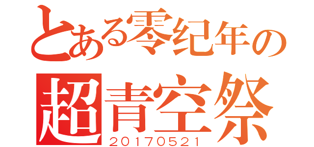 とある零纪年の超青空祭（２０１７０５２１）