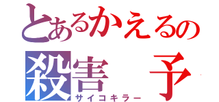 とあるかえるの殺害 予告（サイコキラー）