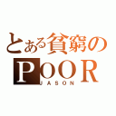 とある貧窮のＰＯＯＲ（ＪＡＳＯＮ）