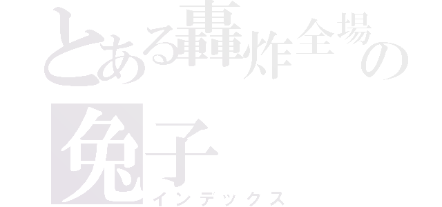 とある轟炸全場の兔子（インデックス）