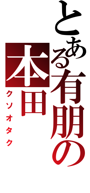 とある有朋の本田（クソオタク）