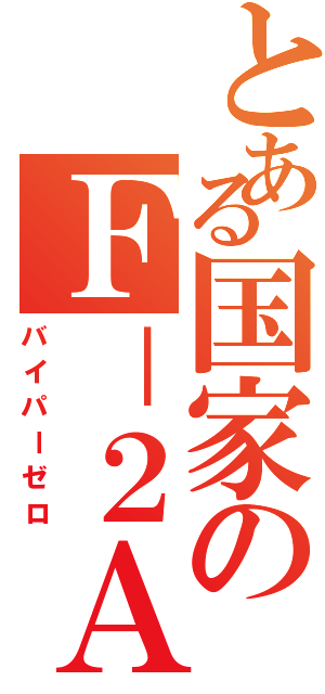 とある国家のＦ－２Ａ（バイパーゼロ）