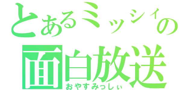 とあるミッシィの面白放送（おやすみっしぃ）