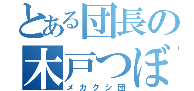 とある団長の木戸つぼみ（メカクシ団）