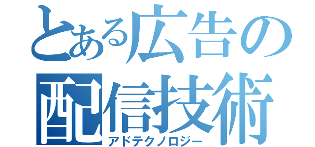 とある広告の配信技術（アドテクノロジー）