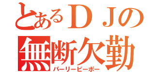 とあるＤＪの無断欠勤（パーリーピーポー）