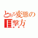 とある変態の目撃方（盗撮方）