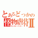 とあるどっかの怪物虐待Ⅱ（モンスターハンター）