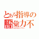 とある指導の語彙力不足（カオスボキャブラリー）