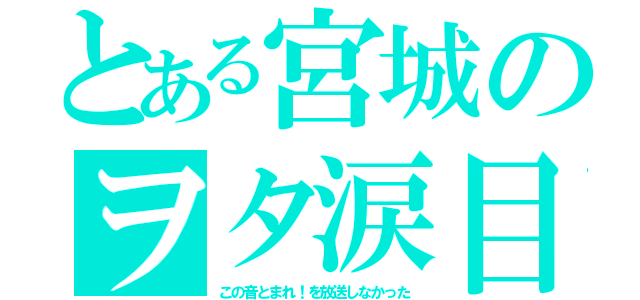 とある宮城のヲタ涙目（この音とまれ！を放送しなかった）