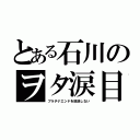 とある石川のヲタ涙目（プラチナエンドを放送しない）