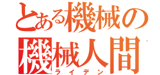 とある機械の機械人間（ライデン）