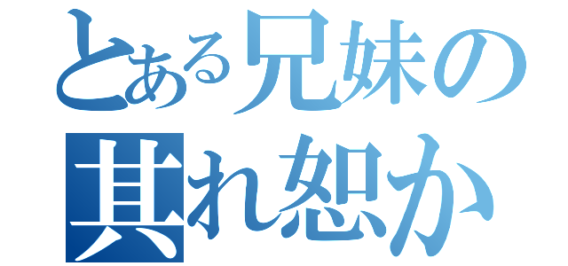 とある兄妹の其れ恕か（）