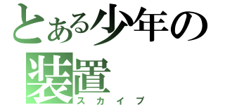 とある少年の装置（スカイプ）