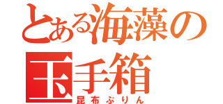 とある海藻の玉手箱 （昆布ぷりん）