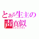 とある生主の声真似（＊メインです＊）