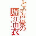 とある声優の堀江由衣（まゆゆ）