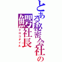 とある秘密会社の鰐社長（クロコダイル）