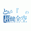 とある『    』の超健全空間（インデックス）