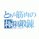 とある筋肉の極限鍛錬（ボディビルダー）