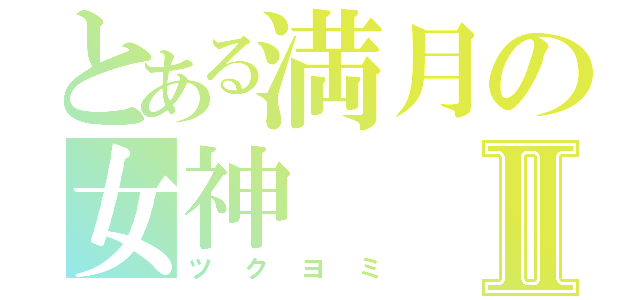 とある満月の女神Ⅱ（ツクヨミ）