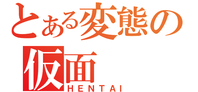 とある変態の仮面（ＨＥＮＴＡＩ）