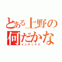 とある上野の何だかな～（インデックス）