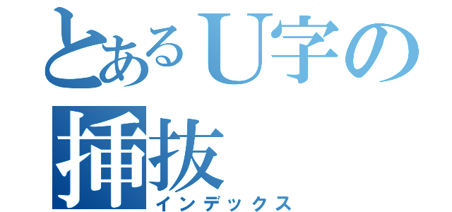 とあるＵ字の挿抜（インデックス）