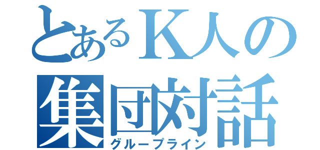 とあるＫ人の集団対話（グループライン）