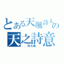 とある天颯詩人の天之詩意（．．烈火鳳．．）