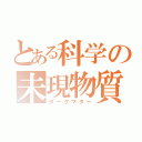 とある科学の未現物質（ダークマター）