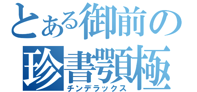 とある御前の珍書顎極（チンデラックス）