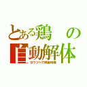 とある鶏の自動解体（ヨウツベで阿鼻叫喚）