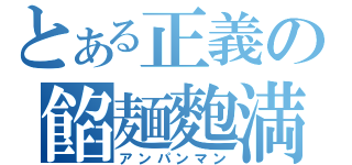 とある正義の餡麺麭満（アンパンマン）