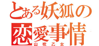 とある妖狐の恋愛事情（山吹乙女）