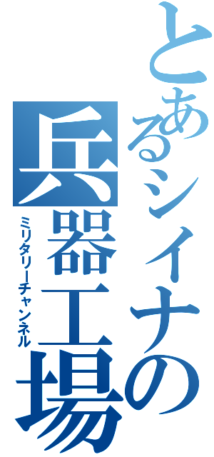 とあるシイナの兵器工場（ミリタリーチャンネル）