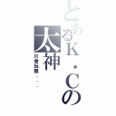 とあるＫ．Ｃの太神（只會玩狙．．．）