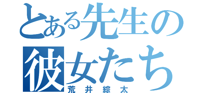 とある先生の彼女たち（荒井綜太）