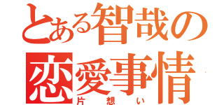 とある智哉の恋愛事情（片想い）