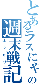 とあるラスにゃんの週末戦記（はったり）