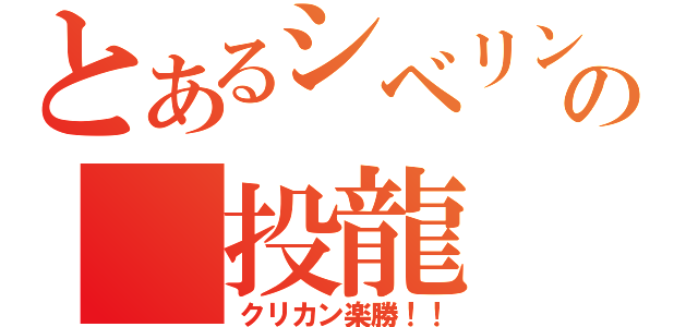 とあるシベリンの 投龍（クリカン楽勝！！）