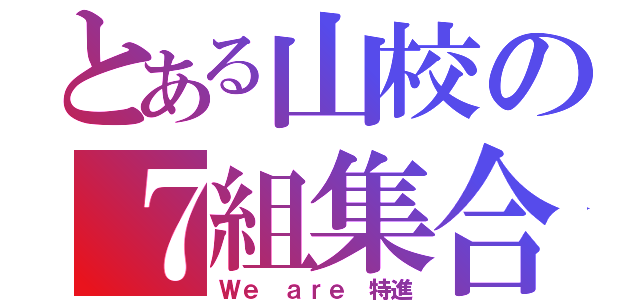 とある山校の７組集合（Ｗｅ ａｒｅ 特進）