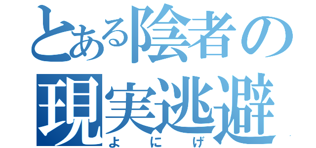 とある陰者の現実逃避（よにげ）