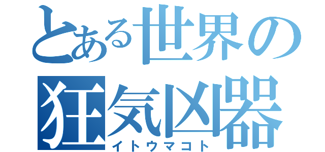 とある世界の狂気凶器（イトウマコト）