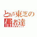 とある東芝の信者達（の素晴らしさ）