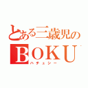 とある三歳児のＢＯＫＵ（ハチュシー）