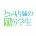 とある店舗の勤労学生（アルバイト）