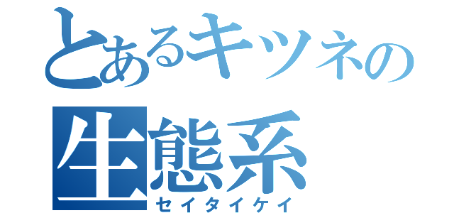 とあるキツネの生態系（セイタイケイ）