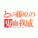 とある藤原の鬼血我威連合（テクノレンジャー）